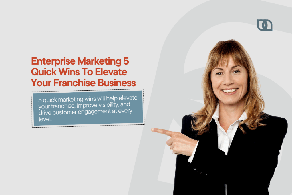 Enterprise Marketing – 5 Quick Wins To Elevate Your Franchise&nbsp;Business