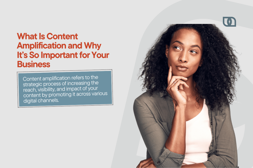 What Is Content Amplification and Why It’s So Important for Your&nbsp;Business